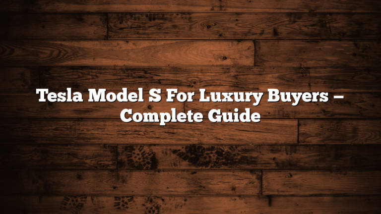 Tesla Model S For Luxury Buyers — Complete Guide