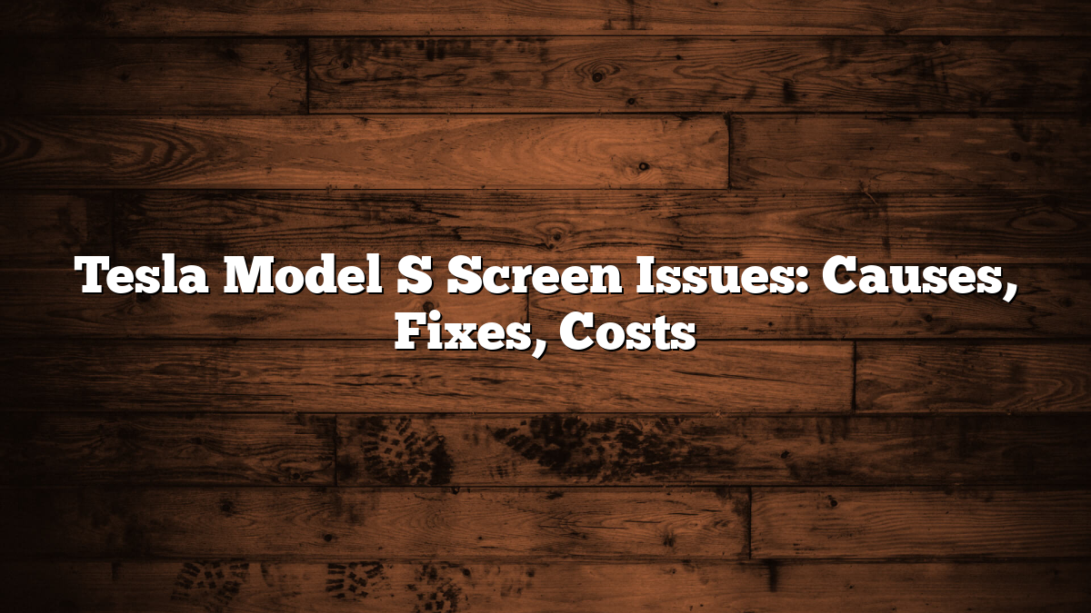 Tesla Model S Screen Issues: Causes, Fixes, Costs