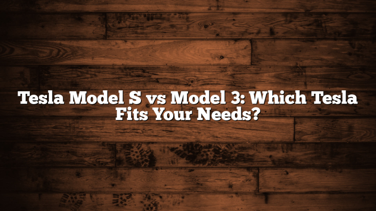 Tesla Model S vs Model 3: Which Tesla Fits Your Needs?