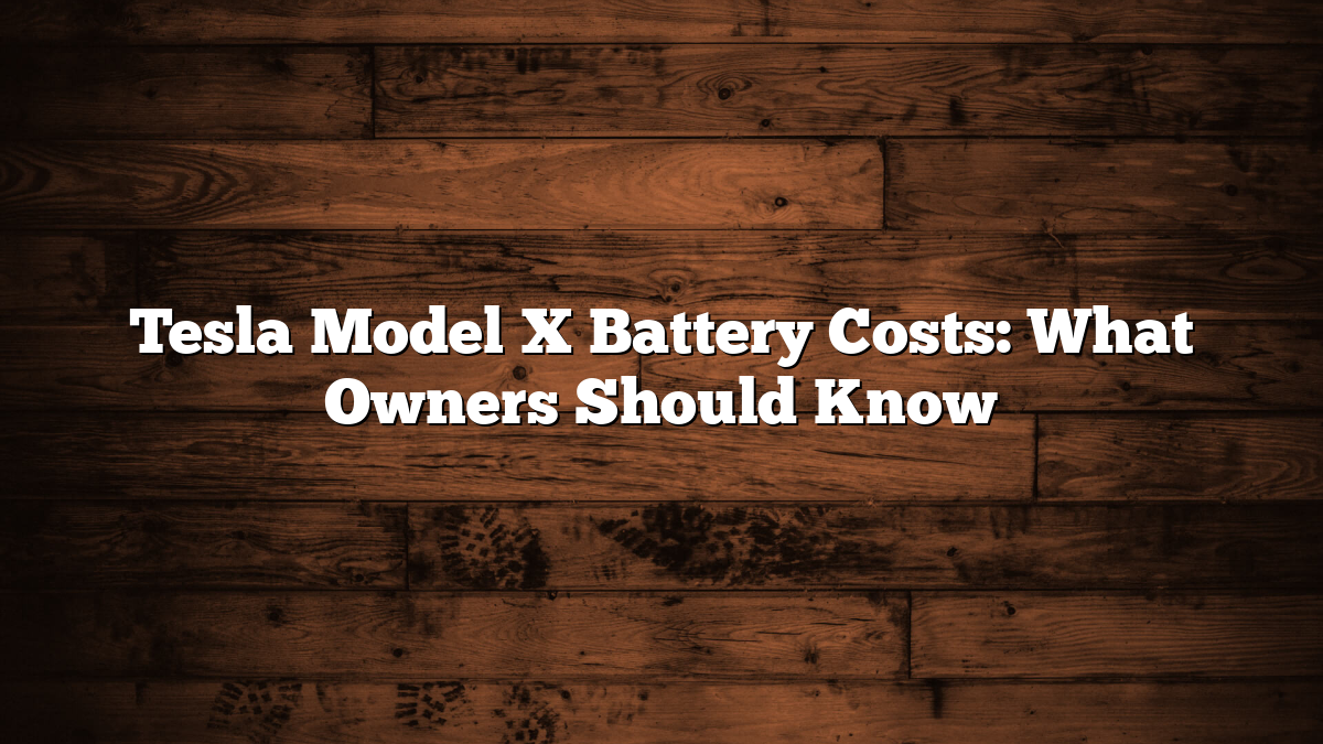 Tesla Model X Battery Costs: What Owners Should Know