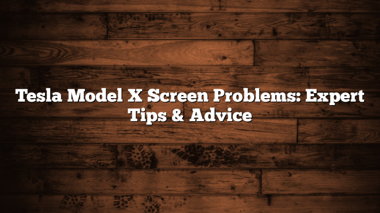Tesla Model X Screen Problems: Expert Tips & Advice