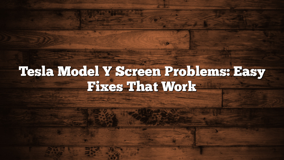Tesla Model Y Screen Problems: Easy Fixes That Work