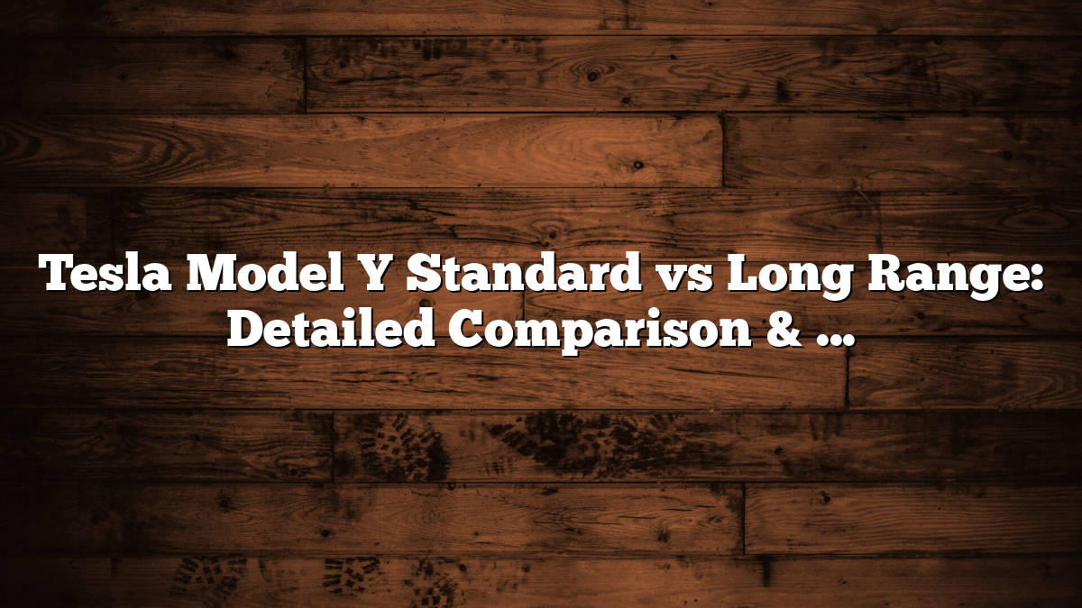 Tesla Model Y Standard vs Long Range: Detailed Comparison & Buyer Guide