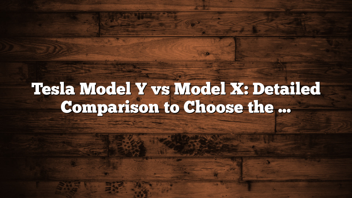 Tesla Model Y vs Model X: Detailed Comparison to Choose the Best Tesla SUV