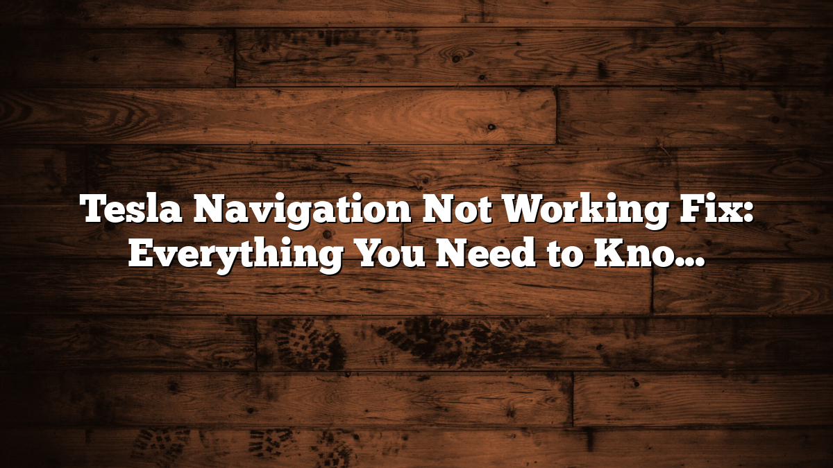 Tesla Navigation Not Working Fix: Everything You Need to Know