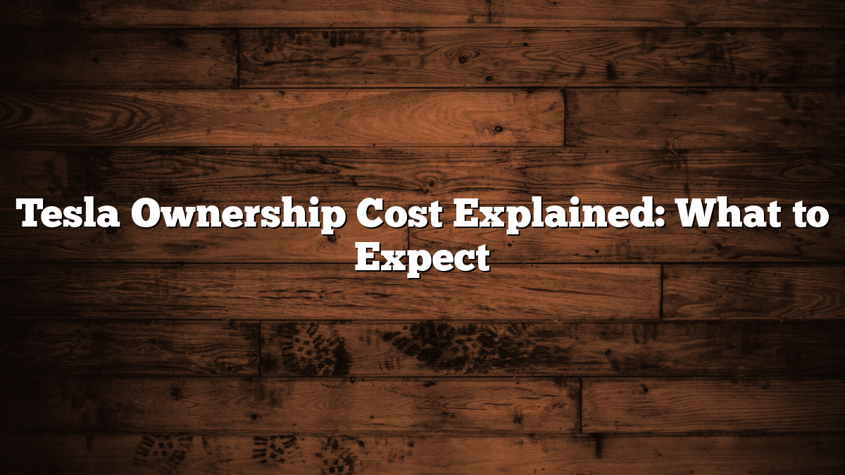 Tesla Ownership Cost Explained: What to Expect