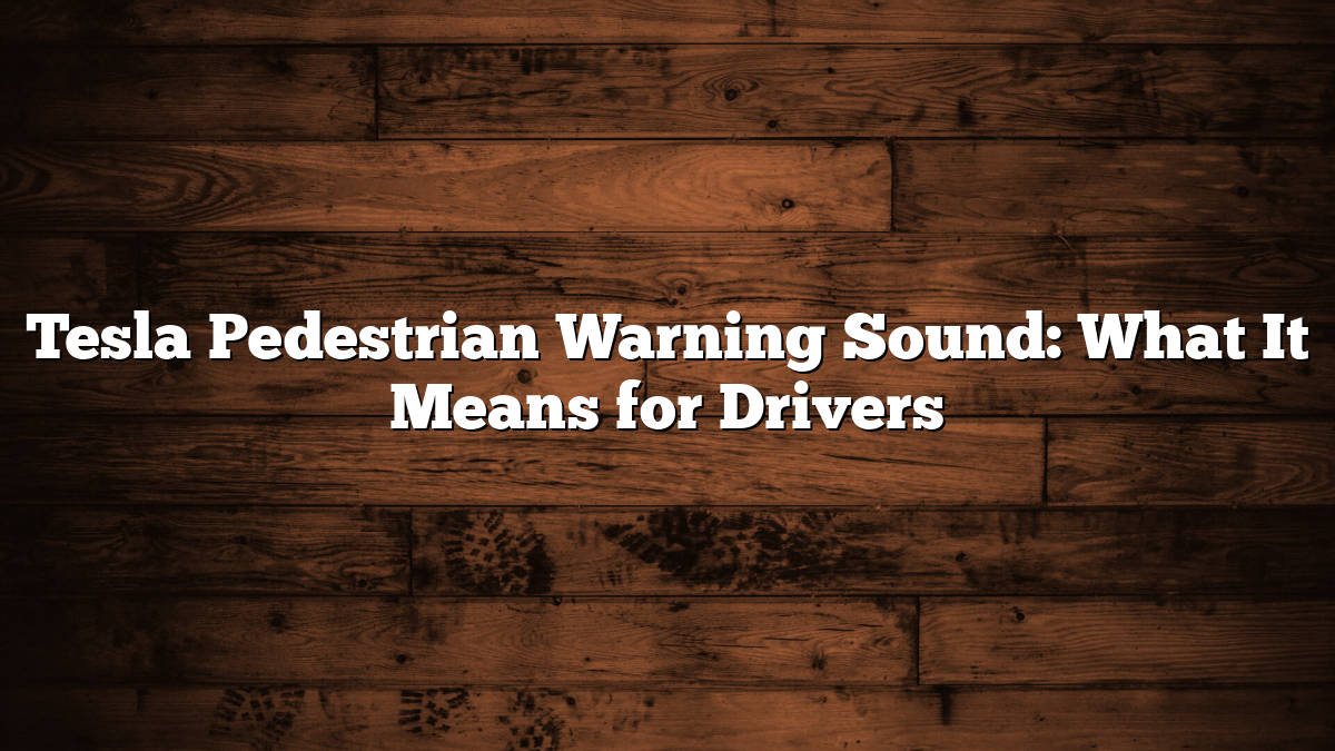 Tesla Pedestrian Warning Sound: What It Means for Drivers
