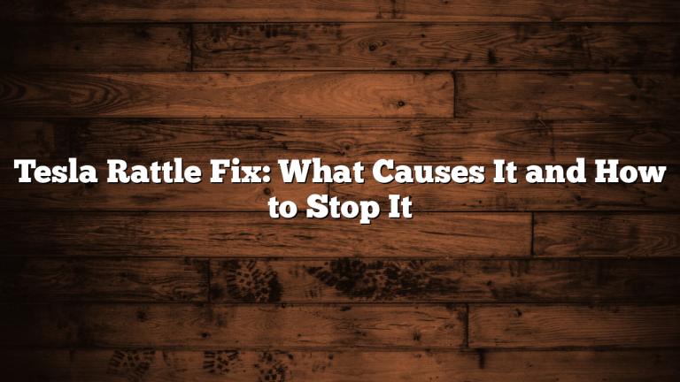 Tesla Rattle Fix: What Causes It and How to Stop It