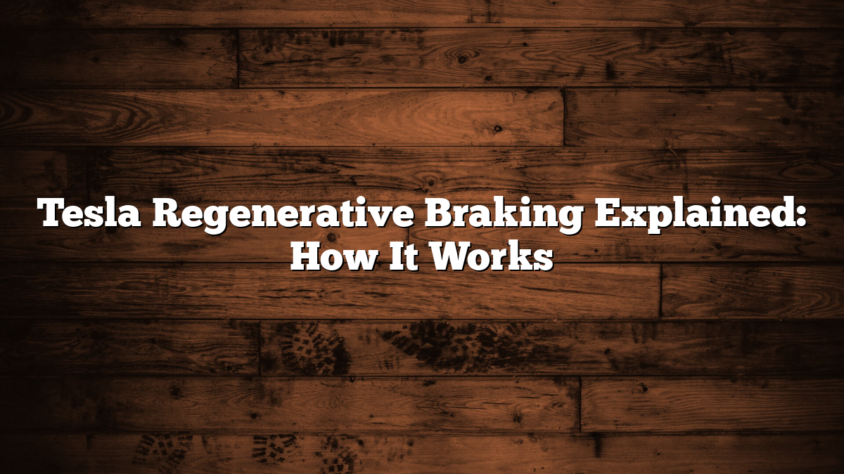 Tesla Regenerative Braking Explained: How It Works