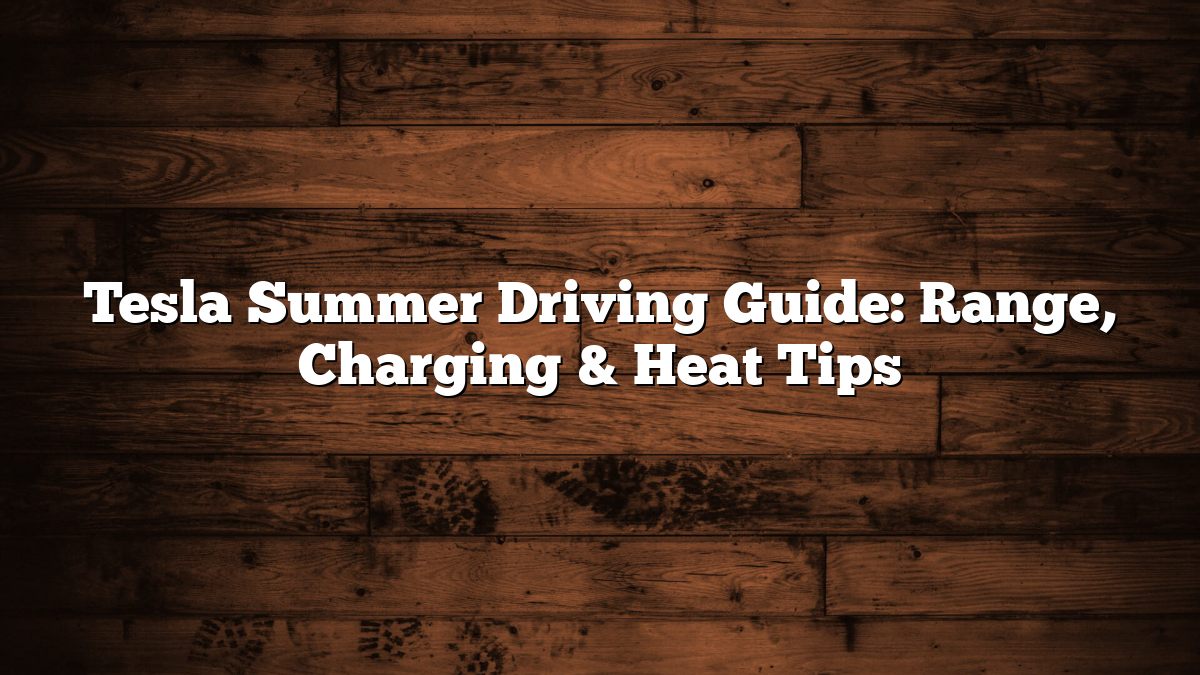 Tesla Summer Driving Guide: Range, Charging & Heat Tips