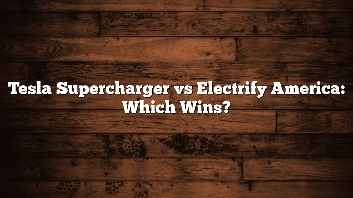 Tesla Supercharger vs Electrify America: Which Wins?