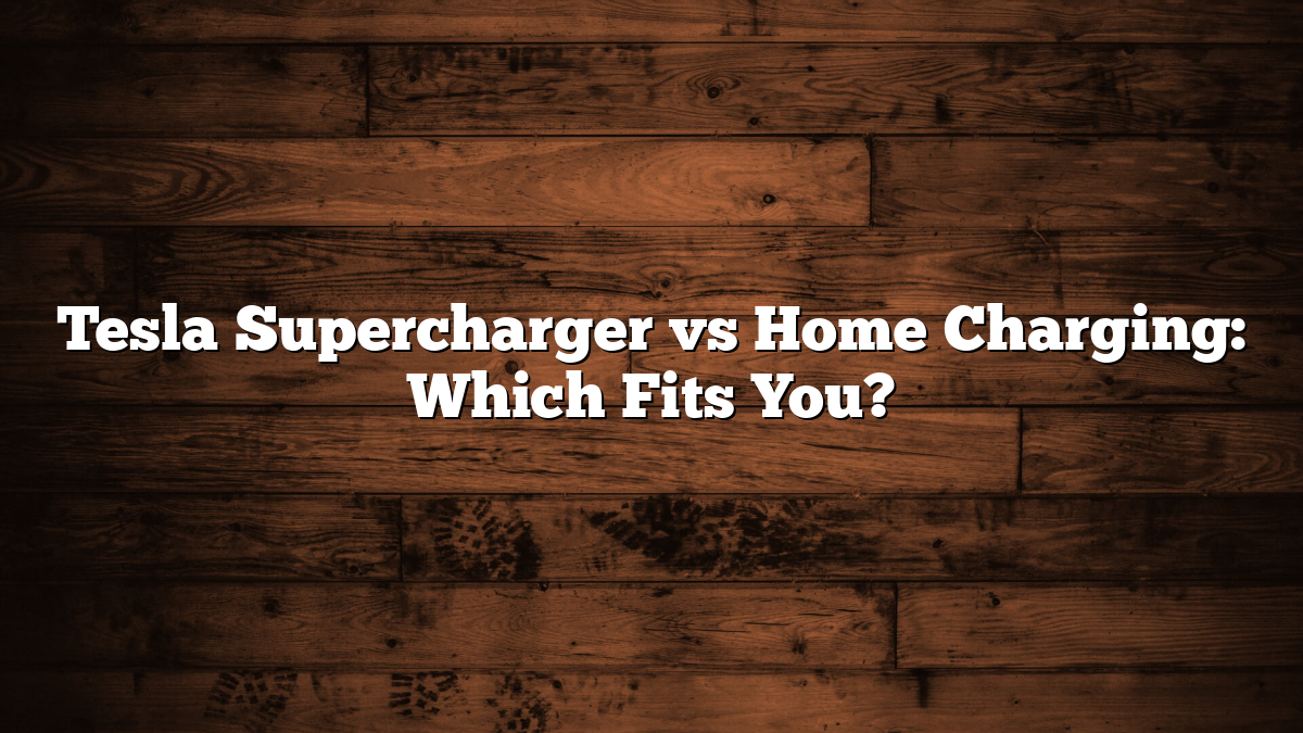 Tesla Supercharger vs Home Charging: Which Fits You?