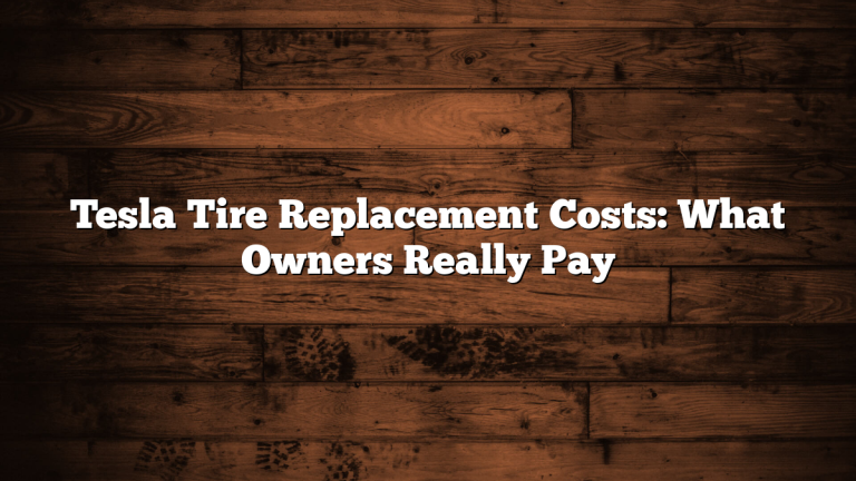 Tesla Tire Replacement Costs: What Owners Really Pay