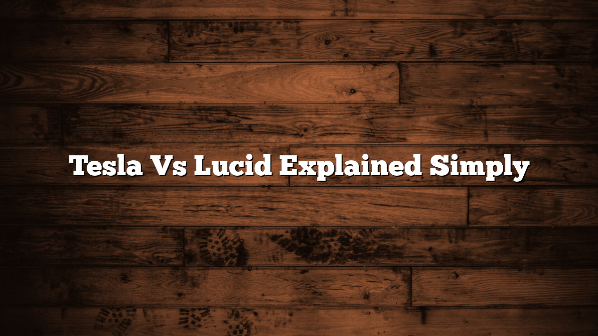 Tesla Vs Lucid Explained Simply