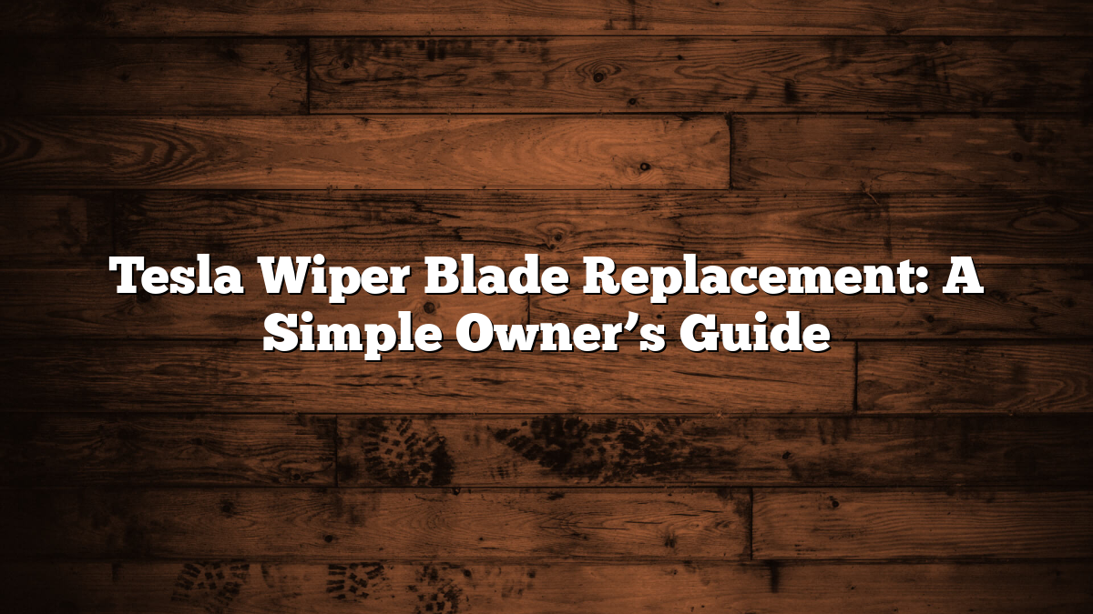 Tesla Wiper Blade Replacement: A Simple Owner’s Guide