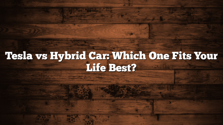 Tesla vs Hybrid Car: Which One Fits Your Life Best?