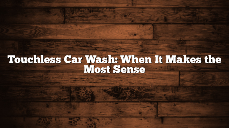 Touchless Car Wash: When It Makes the Most Sense