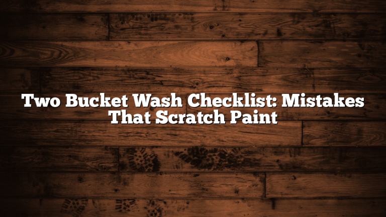 Two Bucket Wash Checklist: Mistakes That Scratch Paint