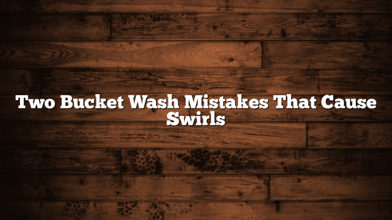 Two Bucket Wash Mistakes That Cause Swirls