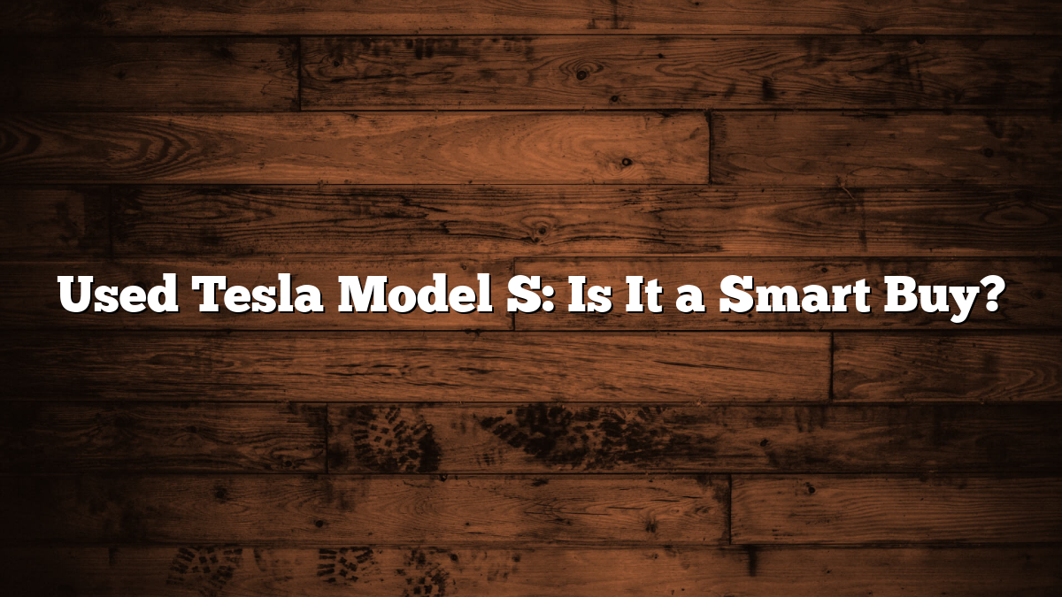 Used Tesla Model S: Is It a Smart Buy?