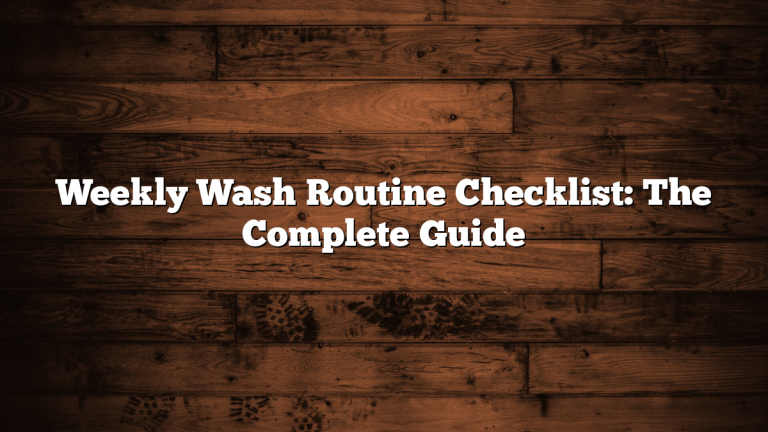 Weekly Wash Routine Checklist: The Complete Guide