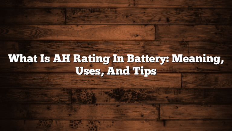 What Is AH Rating In Battery: Meaning, Uses, And Tips