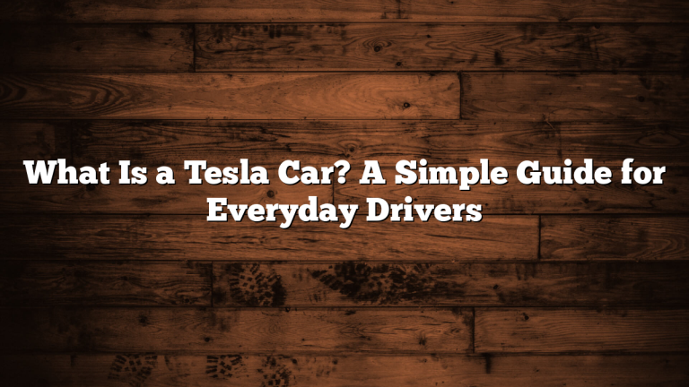 What Is a Tesla Car? A Simple Guide for Everyday Drivers