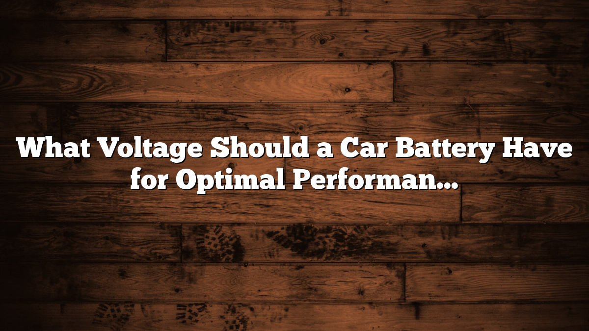 What Voltage Should a Car Battery Have for Optimal Performance?