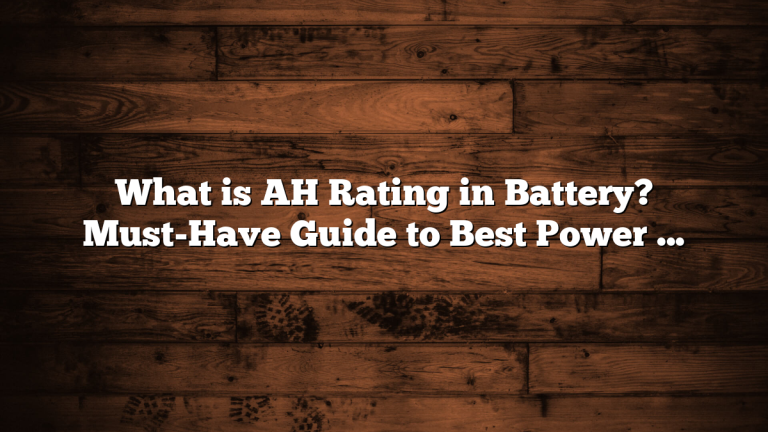 What is AH Rating in Battery? Must-Have Guide to Best Power Choices