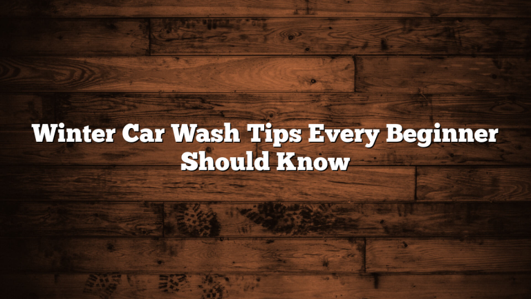 Winter Car Wash Tips Every Beginner Should Know