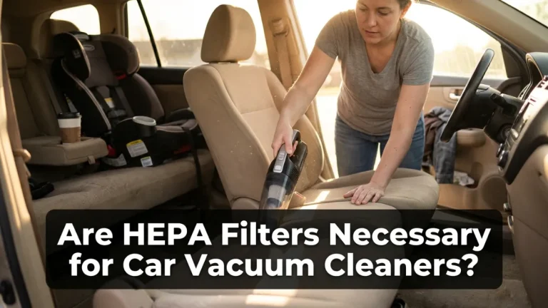 Are HEPA Filters Necessary for Car Vacuum Cleaners?