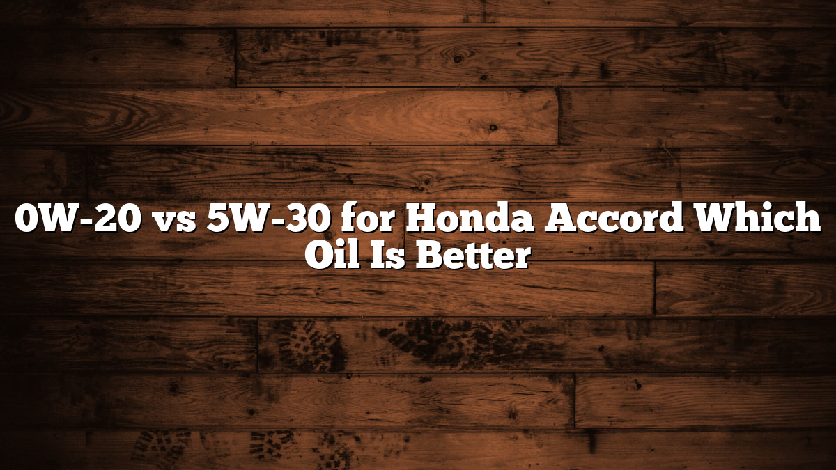 0W-20 vs 5W-30 for Honda Accord Which Oil Is Better
