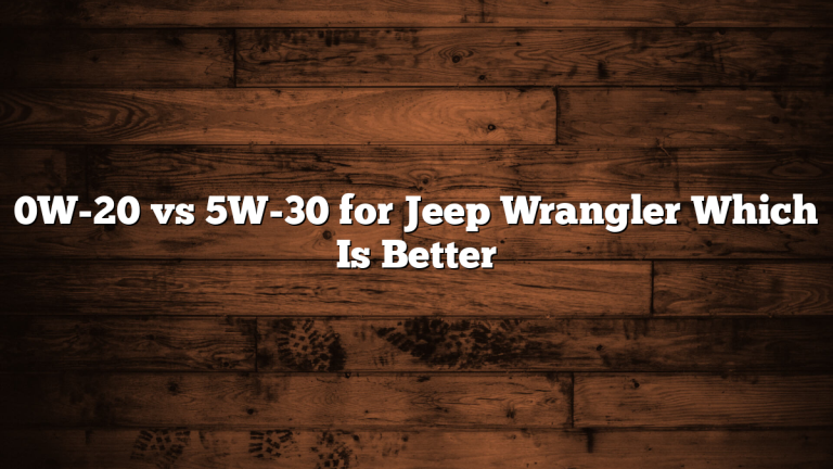 0W-20 vs 5W-30 for Jeep Wrangler Which Is Better
