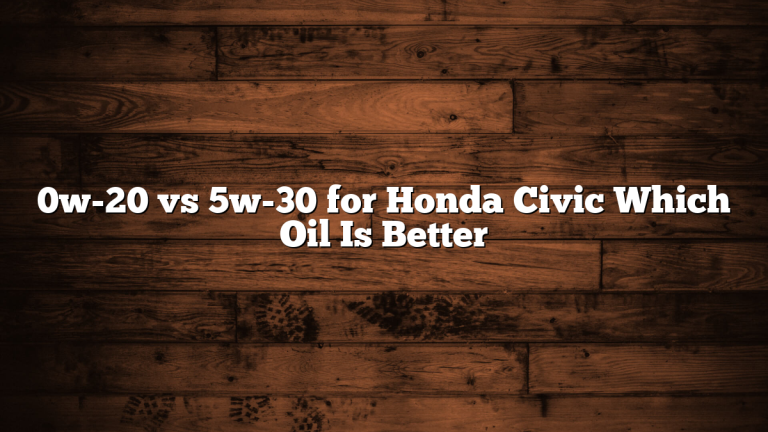 0w-20 vs 5w-30 for Honda Civic Which Oil Is Better
