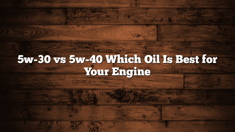 5w-30 vs 5w-40 Which Oil Is Best for Your Engine