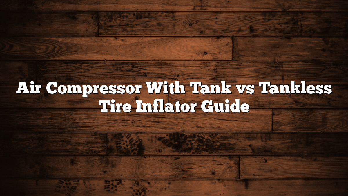 Air Compressor With Tank vs Tankless Tire Inflator Guide