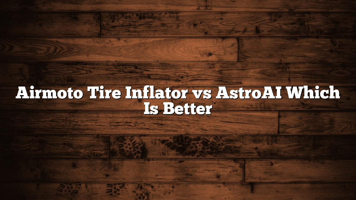 Airmoto Tire Inflator vs AstroAI Which Is Better