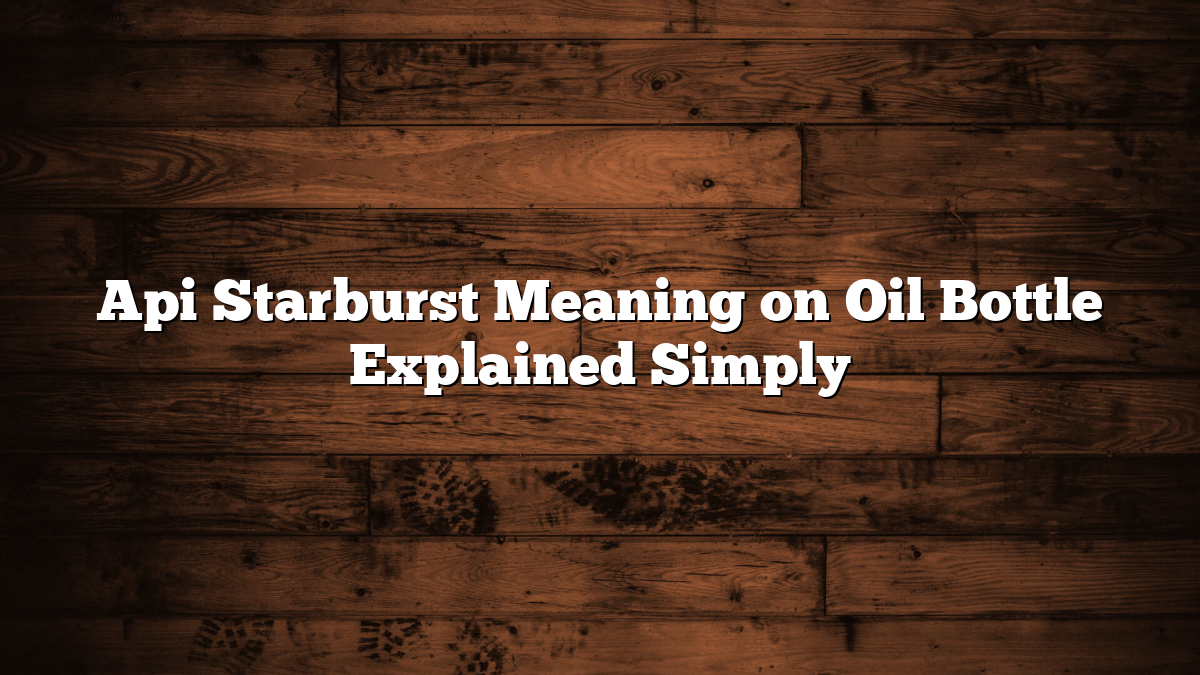 Api Starburst Meaning on Oil Bottle Explained Simply