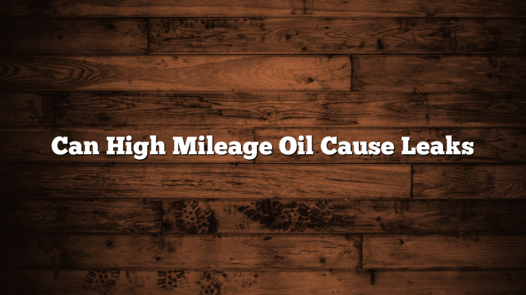 Can High Mileage Oil Cause Leaks