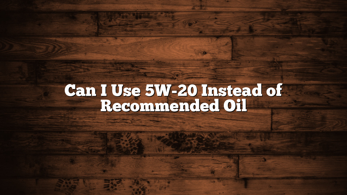 Can I Use 5W-20 Instead of Recommended Oil