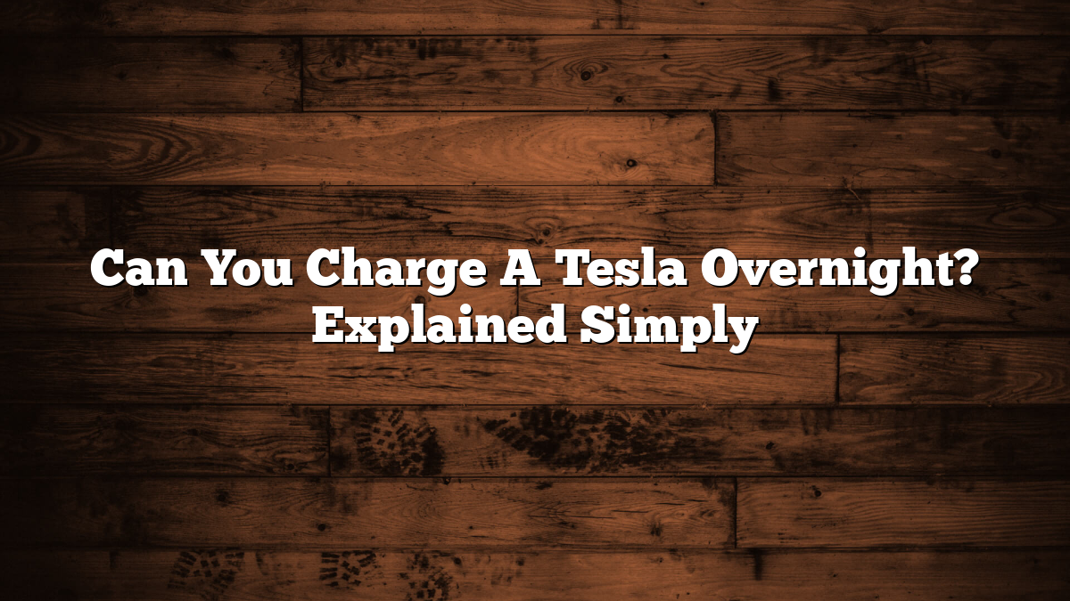 Can You Charge A Tesla Overnight? Explained Simply