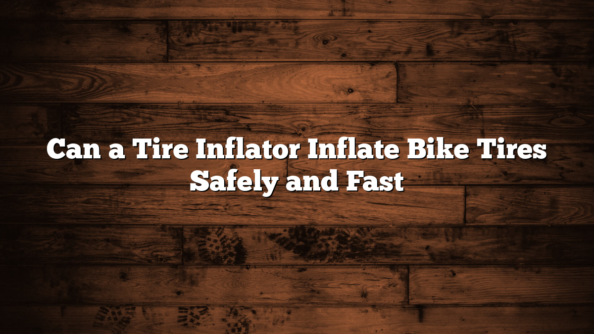 Can a Tire Inflator Inflate Bike Tires Safely and Fast