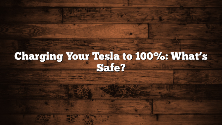 Charging Your Tesla to 100%: What’s Safe?