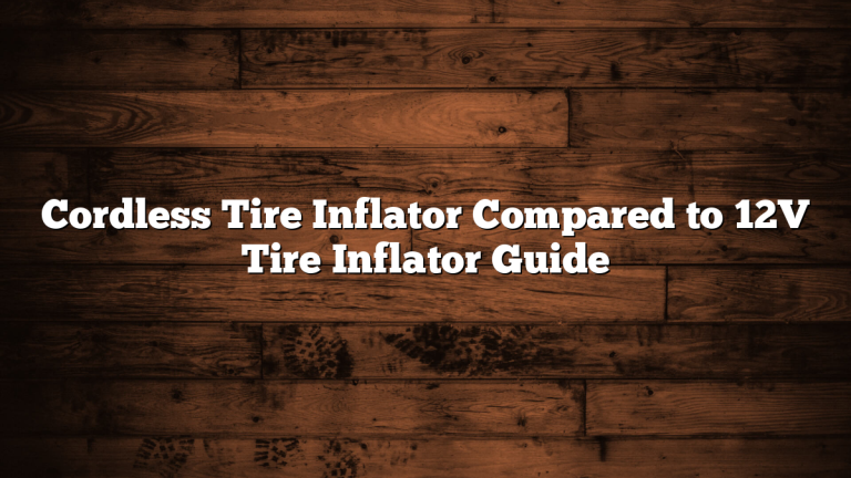 Cordless Tire Inflator Compared to 12V Tire Inflator Guide