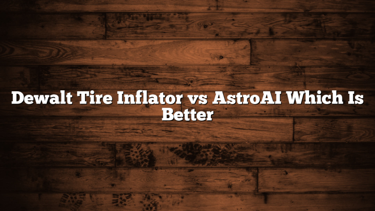 Dewalt Tire Inflator vs AstroAI Which Is Better