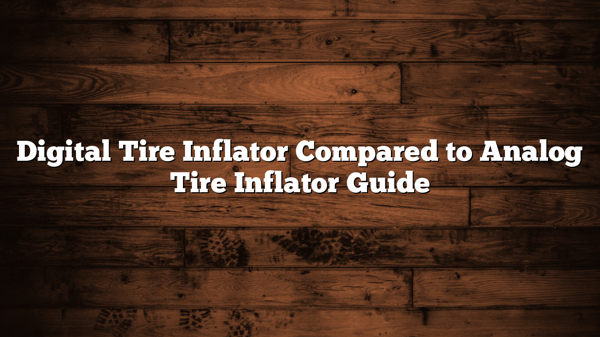 Digital Tire Inflator Compared to Analog Tire Inflator Guide