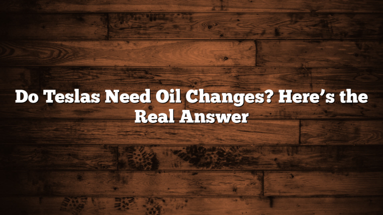 Do Teslas Need Oil Changes? Here’s the Real Answer