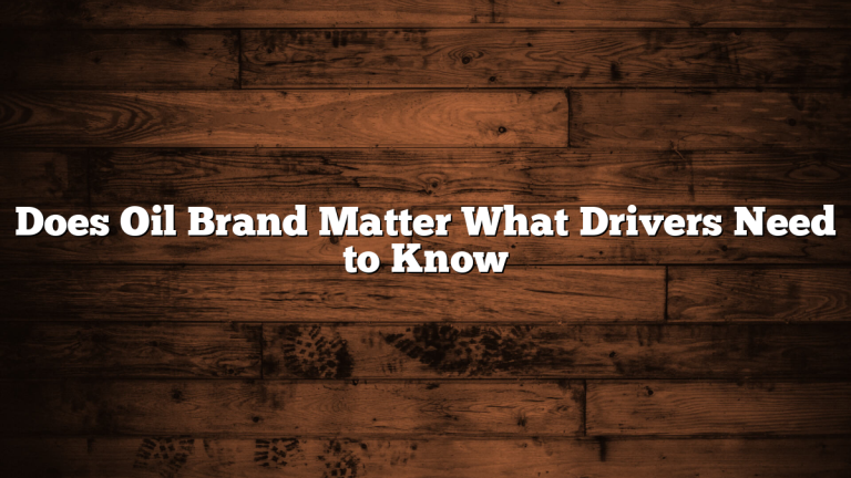 Does Oil Brand Matter What Drivers Need to Know