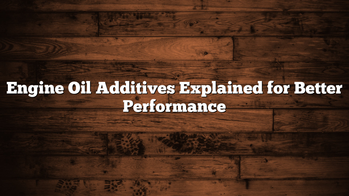 Engine Oil Additives Explained for Better Performance