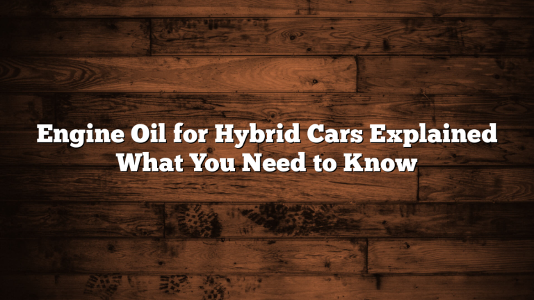 Engine Oil for Hybrid Cars Explained What You Need to Know